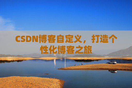 CSDN博客自定义，打造个性化博客之旅
